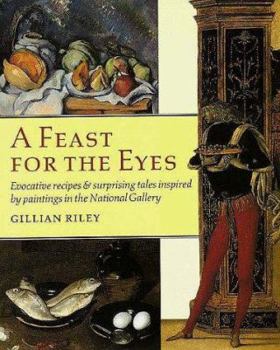 Feast for the Eyes: Evocative Recipes and Surprising Tales Inspired by Paintings in the National Gallery