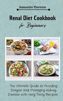 Renal Diet Cookbook for Beginners: The Ultimate Guide to Avoiding Dialysis and Managing Kidney Disease with very Tasty Recipes