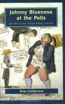 Paperback Johnny Bluenose at the Polls: Epic Nova Scotian Election Battles 1758-1848 Book