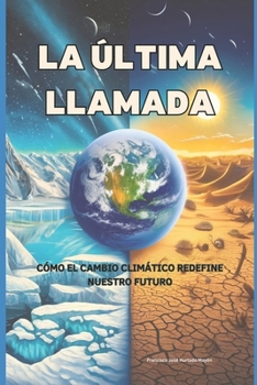La Última Llamada: Cómo el Cambio Climático Redefine Nuestro Futuro (Spanish Edition)