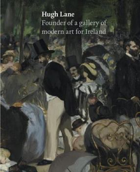 Hardcover Hugh Lane: Founder of a Gallery of Modern Art for Ireland Book
