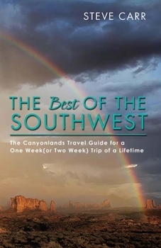 Paperback The Best of the Southwest: The Canyonlands Travel Guide for a One Week(or Two Week) Trip of a Lifetime Volume 2 Book