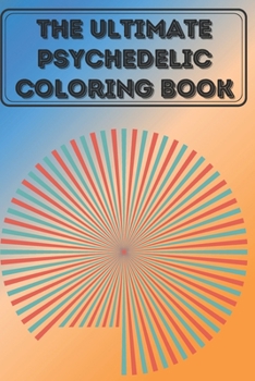 the Ultimate psychedelic Coloring Book: Coloring Book New and Expanded Edition, 100 Unique psychedelic Designs, Coloring Book with Fun, Easy, and Relaxing Pages ,100 page,size 6*9 inch