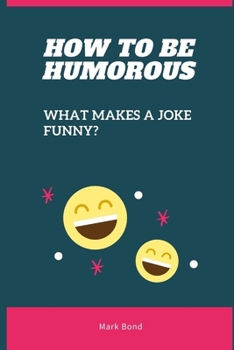 Paperback How to be Humorous: What Makes a Joke Funny? Book