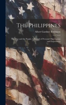 Hardcover The Philippines: The War and the People; A Record of Personal Observations and Experiences Book