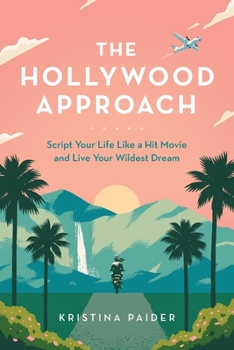 Paperback The Hollywood Approach: Script Your Life Like a Hit Movie and Live Your Wildest Dream Book