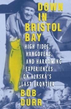 Hardcover Down in Bristol Bay: High Tides, Hangovers, and Harrowing Experiences on Alaska's Last Frontier Book