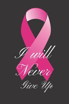 Paperback I Will Never Give Up: Blank Lined Journal Notebook Diary Breast Cancer Survivor Journey - 6x9 - 110 pages Book