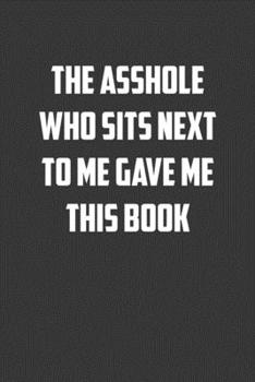 Paperback The asshole who sits next to me gave me this book: 6x9 Journal office humor coworker note pads Book