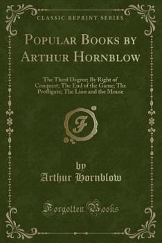 Paperback Popular Books by Arthur Hornblow: The Third Degree; By Right of Conquest; The End of the Game; The Profligate; The Lion and the Mouse (Classic Reprint Book