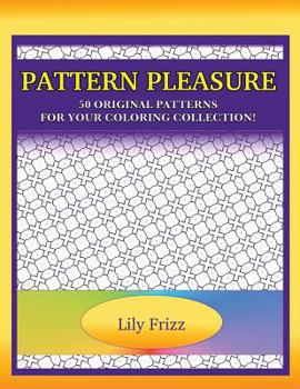 Pattern Pleasure: 50 Original Patterns For Your Coloring Collection