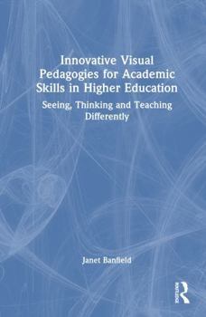 Hardcover Innovative Visual Pedagogies for Academic Skills in Higher Education: Seeing, Thinking and Teaching Differently Book