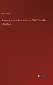 Hardcover Seventh Annual Report of the State Board of Charities Book