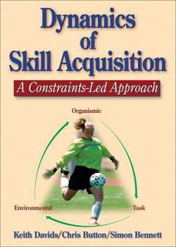 Hardcover Dynamics of Skill Acquisition: A Constraints-Led Approach Book