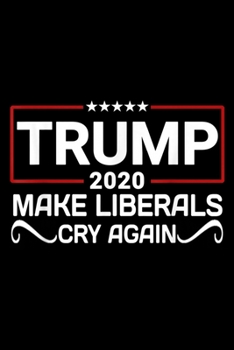 Paperback Trump 2020 Make Liberals Cry Again: Blank Lined Notebook Journal for Work, School, Office - 6x9 110 page Book