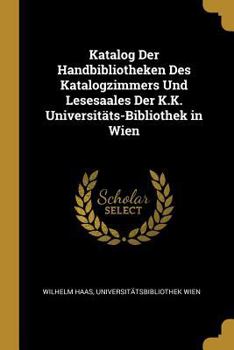 Paperback Katalog Der Handbibliotheken Des Katalogzimmers Und Lesesaales Der K.K. Universitäts-Bibliothek in Wien [German] Book