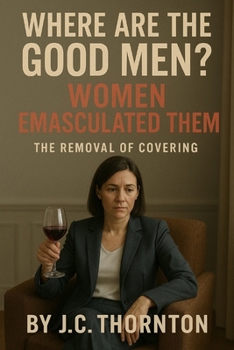 Where Are the Good Men? Women Emasculated Them: The Removal of Covering
