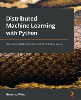 Paperback Distributed Machine Learning with Python: Accelerating model training and serving with distributed systems Book