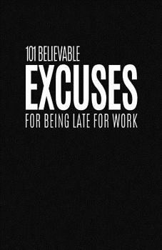 Paperback 101 Believable Excuses For Being Late For Work: Blank Lined Notebook and Funny Journal Gag Gift for Coworkers and Colleagues (Black Cover) Book