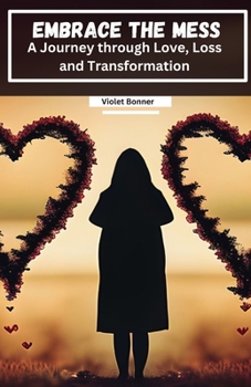 Paperback Embrace the Mess: A Journey through Love, Loss and Transformation Book