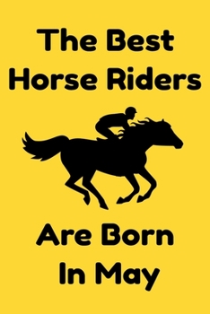 The Best Horse Riders Are Born In May : Journal Gift For Women/Men/Boss/Coworkers/Colleagues/Students/Friends, Notebook Birthday Gift for Horse Riders: Lined Notebook / Journal Gift, 120 Pages, 6x9.