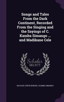 Hardcover Songs and Tales From the Dark Continent, Recorded From the Singing and the Sayings of C. Kamba Simango ... and Madikane Cele Book