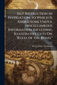 Paperback Self Instruction in Navigation, to Which Is Added Some Useful Miscellaneous Information Including Illustrative Cuts On "Rules of the Road," Book