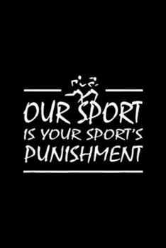 Paperback Our Sport is Your Sport's Punishment: Running Our Sport is Your Sport's Punishment Funny XC Track Journal/Notebook Blank Lined Ruled 6x9 100 Pages Book