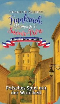 Frankreich, Geheimnisse & Savoir-Vivre: Felix und Clara ermitteln: Falsches Spiel mit der Wahrheit