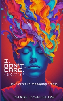 Paperback I. Don't. Care. (Mostly): My Secret to Managing Stress Book