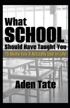 Paperback What School Should Have Taught You: 75 Skills You'll Actually Use in Life Book