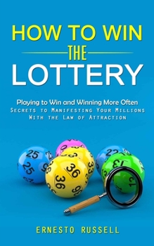 Paperback How to Win the Lottery: Playing to Win and Winning More Often (Secrets to Manifesting Your Millions With the Law of Attraction) Book