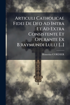 Paperback Articuli Catholicae Fidei De Deo Ad Intra Et Ad Extra Consistente Et Operante Ex B.raymundi Lulli [...] [Italian] Book