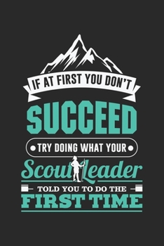 If At First You Don't Succeed Try Doing What Your Scout Leader Told You To Do The First Time: Camping Gift Camper Hiking Scout Leader Notebook 6x9 ... pages for notes, drawings, formulas | Organ