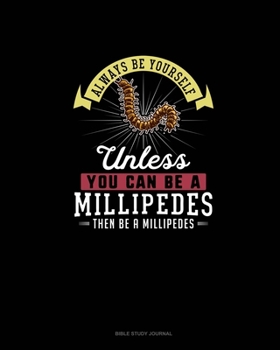 Paperback Always Be Yourself Unless You Can Be A Millipedes Then Be A Millipedes: Bible Study Journal Book