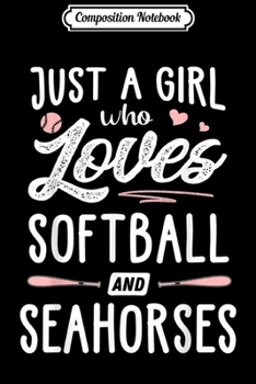 Composition Notebook: Just A Girl Who Loves Softball And Seahorses Gift Women  Journal/Notebook Blank Lined Ruled 6x9 100 Pages