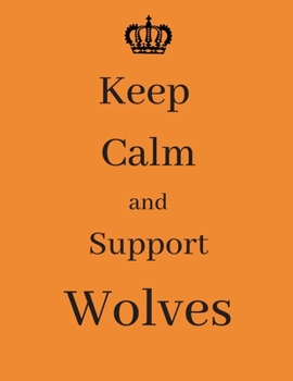 Keep Calm And Support Wolves: Wolves Notebook/ journal/ Notepad/ Diary For Fans. Men, Boys, Women, Girls And Kids | 100 Black Lined Pages | 8.5 x 11 inches | A4