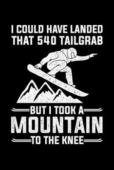 I Could Have Landed That 540 Tailgrab But I Took A Mountain To The Knee: Lined A5 Notebook for Snowboarders