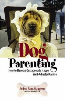 Paperback Dog Parenting: How to Have an Outrageously Happy, Well-Adjusted Canine Book