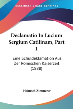 Declamatio In Lucium Sergium Catilinam, Part 1: Eine Schuldeklamation Aus Der Romischen Kaiserzeit (1888)