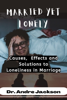 Paperback Married Yet Lonely: Causes, Effects, and Solutions to Loneliness in Marriage Book