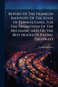Paperback Report Of The Franklin Institute, Of The State Of Pennsylvania, For The Promotion Of The Mechanic Arts On The Best Modes Of Paving Highways Book