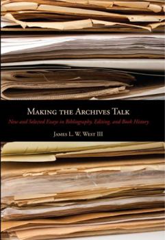 Making the Archives Talk: New and Selected Essays in Bibliography, Editing, and Book History - Book  of the Penn State Series in the History of the Book