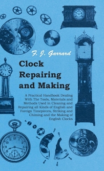 Hardcover Clock Repairing and Making - A Practical Handbook Dealing With The Tools, Materials and Methods Used in Cleaning and Repairing all Kinds of English an Book