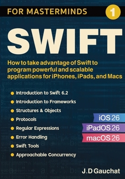 Paperback Swift for Masterminds: How to take advantage of Swift to program powerful and scalable applications for iPhones, iPads, and Macs Book
