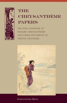 Paperback The Chrysantheme Papers: The Pink Notebook of Madame Chrysantheme and Other Documents of French Japonisme Book