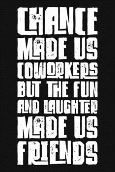 Paperback Chance Made Us Coworkers But The Fun And Laughter Made Us Friends: Coworker Gifts Blank Lined And Dot Grid Paper Notebook for Writing /110 pages /6"x9 Book