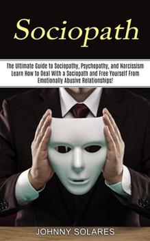 Paperback Sociopath: The Ultimate Guide to Sociopathy, Psychopathy, and Narcissism (Learn How to Deal With a Sociopath and Free Yourself Fr Book