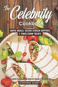 Paperback The Celebrity Cookbook: Movie Meals, Silver Screen Suppers & Tinseltown Treats - 40 Favorite Foods & Recipes of the Rich & Famous Book
