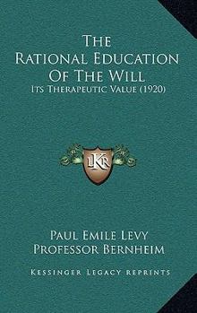 Paperback The Rational Education Of The Will: Its Therapeutic Value (1920) Book